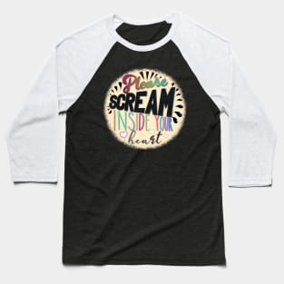 Please Scream Inside Your Heart Baseball T-Shirt